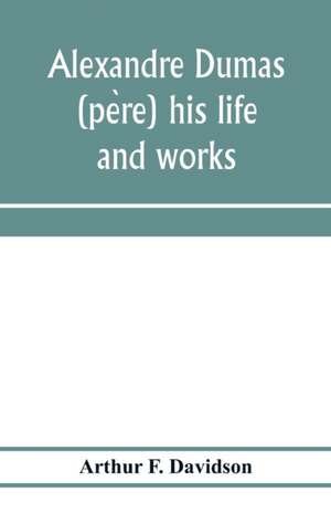 Alexandre Dumas (pe¿re) his life and works de Arthur F. Davidson