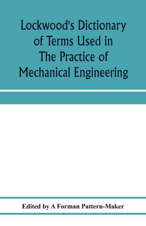 Lockwood's dictionary of terms used in the practice of mechanical engineering de A. Forman Pattern-Maker