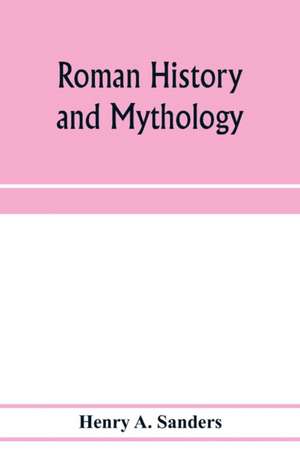 Roman history and mythology de Henry A. Sanders