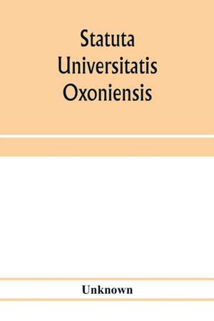 Statuta Universitatis Oxoniensis de Unknown