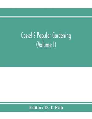 Cassell's popular gardening (Volume I) de D. T. Fish