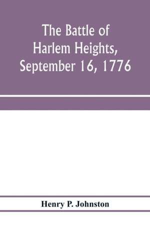 The battle of Harlem Heights, September 16, 1776; with a review of the events of the campaign de Henry P. Johnston