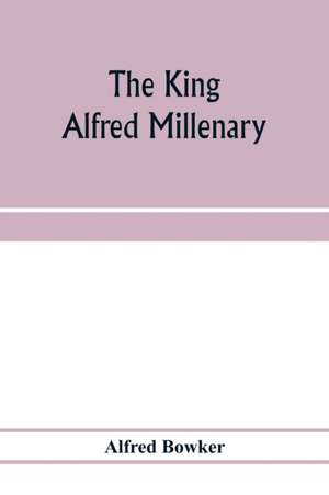 The King Alfred millenary, a record of the proceedings of the national commemoration de Alfred Bowker