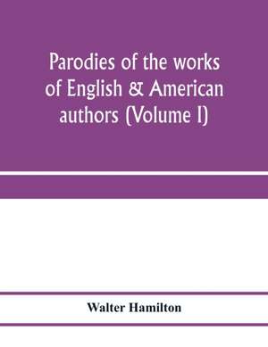 Parodies of the works of English & American authors (Volume I) de Walter Hamilton