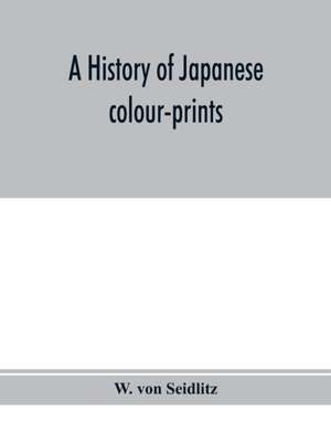 A history of Japanese colour-prints de W. Von Seidlitz