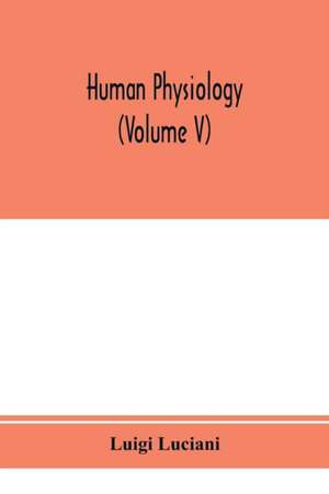 Human physiology (Volume V) de Luigi Luciani