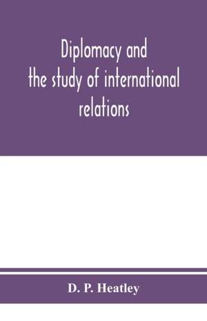 Diplomacy and the study of international relations de D. P. Heatley