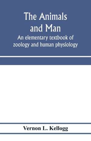 The animals and man; an elementary textbook of zoology and human physiology de Vernon L. Kellogg