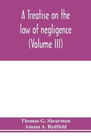 A treatise on the law of negligence (Volume III) de Thomas G. Shearman