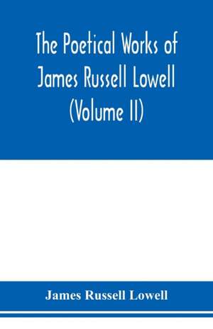 The Poetical Works of James Russell Lowell (Volume II) de James Russell Lowell