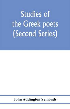 Studies of the Greek poets (Second Series) de John Addington Symonds