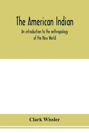 The American Indian; an introduction to the anthropology of the New World de Clark Wissler