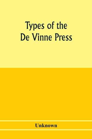 Types of the De Vinne press; specimens for the use of compositors, proofreaders and publishers de Unknown