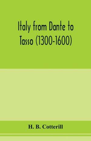 Italy from Dante to Tasso (1300-1600) de H. B. Cotterill