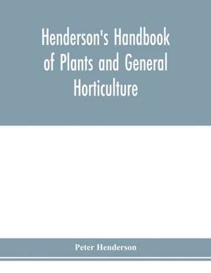 Henderson's Handbook of plants and general horticulture de Peter Henderson