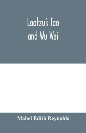 Laotzu's Tao and Wu Wei de Mabel Edith Reynolds