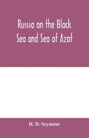 Russia on the Black Sea and Sea of Azof de H. D. Seymour