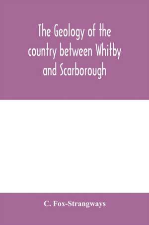 The geology of the country between Whitby and Scarborough de C. Fox-Strangways