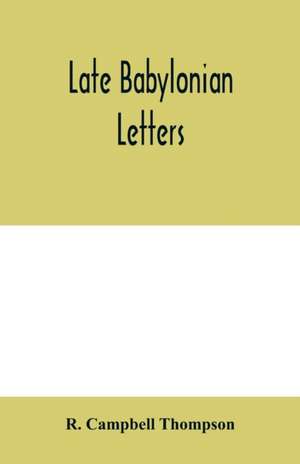 Late Babylonian letters; transliterations and translations of a series of letters written in Babylonian cuneiform, chiefly during the reigns of Nabonidus, Cyrus, Cambyses, and Darius de R. Campbell Thompson