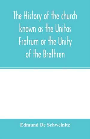 The history of the church known as the Unitas Fratrum or the Unity of the Brethren de Edmund De Schweinitz