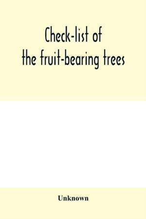 Check-list of the fruit-bearing trees, shrubs and vines, nut, and other food-plants, in the Park and Orchards of Frank Cowan de Unknown