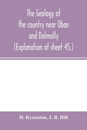 The geology of the country near Oban and Dalmally. (Explanation of sheet 45.) de H. Kynaston