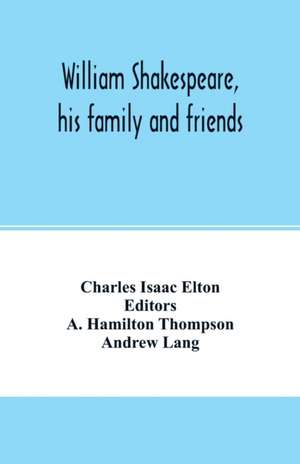 William Shakespeare, his family and friends de Charles Isaac Elton