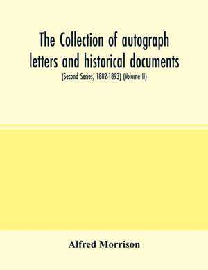 The collection of autograph letters and historical documents (Second Series, 1882-1893) (Volume II) de Alfred Morrison