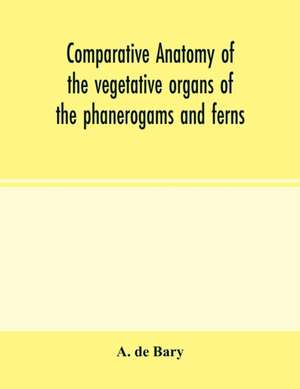 Comparative anatomy of the vegetative organs of the phanerogams and ferns de A. de Bary