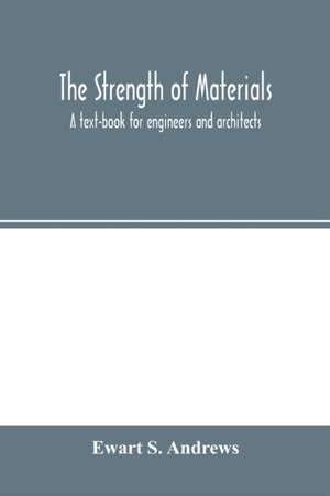 The strength of materials; a text-book for engineers and architects de Ewart S. Andrews