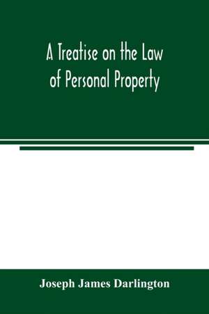 A treatise on the law of personal property de Joseph James Darlington