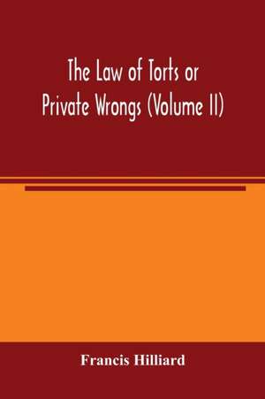 The law of torts or private wrongs (Volume II) de Francis Hilliard