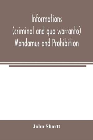 Informations (criminal and quo warranto) mandamus and prohibition de John Shortt