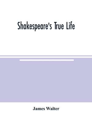 Shakespeare's true life de James Walter