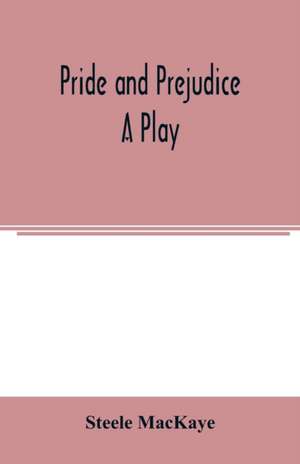 Pride and prejudice; a play de Steele Mackaye