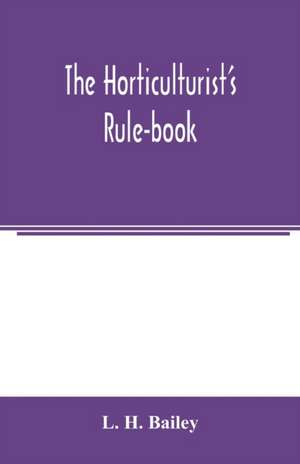 The horticulturist's rule-book; a compendium of useful information for fruit-growers, truck-gardeners, florists, and others de L. H. Bailey