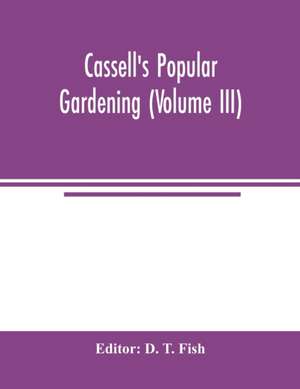 Cassell's popular gardening (Volume III) de D. T. Fish