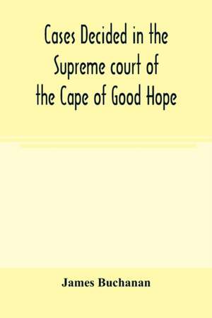 Cases decided in the Supreme court of the Cape of Good Hope de James Buchanan