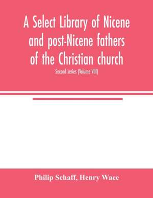 A Select library of Nicene and post-Nicene fathers of the Christian church. Second series (Volume VIII) de Philip Schaff