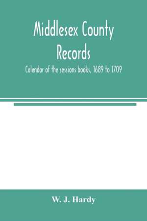 Middlesex county records. Calendar of the sessions books, 1689 to 1709 de W. J. Hardy