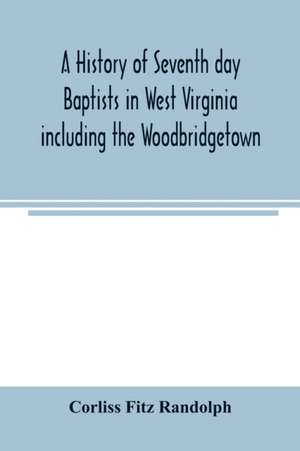 A history of Seventh day Baptists in West Virginia including the Woodbridgetown and Salemville churches in Pennsylvania and the Shrewsbury church in New Jersey de Corliss Fitz Randolph