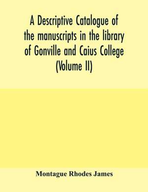 A descriptive catalogue of the manuscripts in the library of Gonville and Caius College (Volume II) de Montague Rhodes James