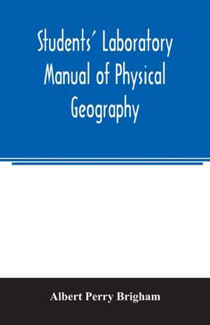 Students' laboratory manual of physical geography de Albert Perry Brigham