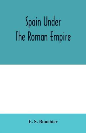 Spain under the Roman empire de E. S. Bouchier