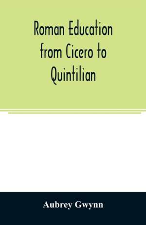 Roman education from Cicero to Quintilian de Aubrey Gwynn