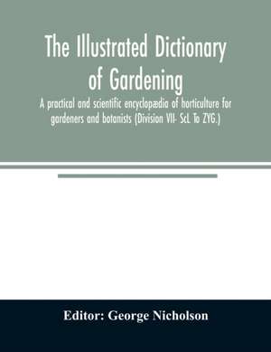 The illustrated dictionary of gardening; a practical and scientific encyclopædia of horticulture for gardeners and botanists (Division VII- ScL To ZYG.) de George Nicholson