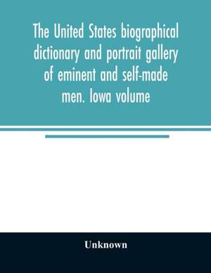 The United States biographical dictionary and portrait gallery of eminent and self-made men. Iowa volume de Unknown