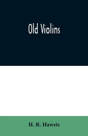 Old violins de H. R. Haweis