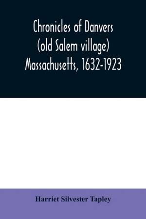 Chronicles of Danvers (old Salem village) Massachusetts, 1632-1923 de Harriet Silvester Tapley