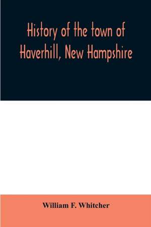 History of the town of Haverhill, New Hampshire de William F. Whitcher